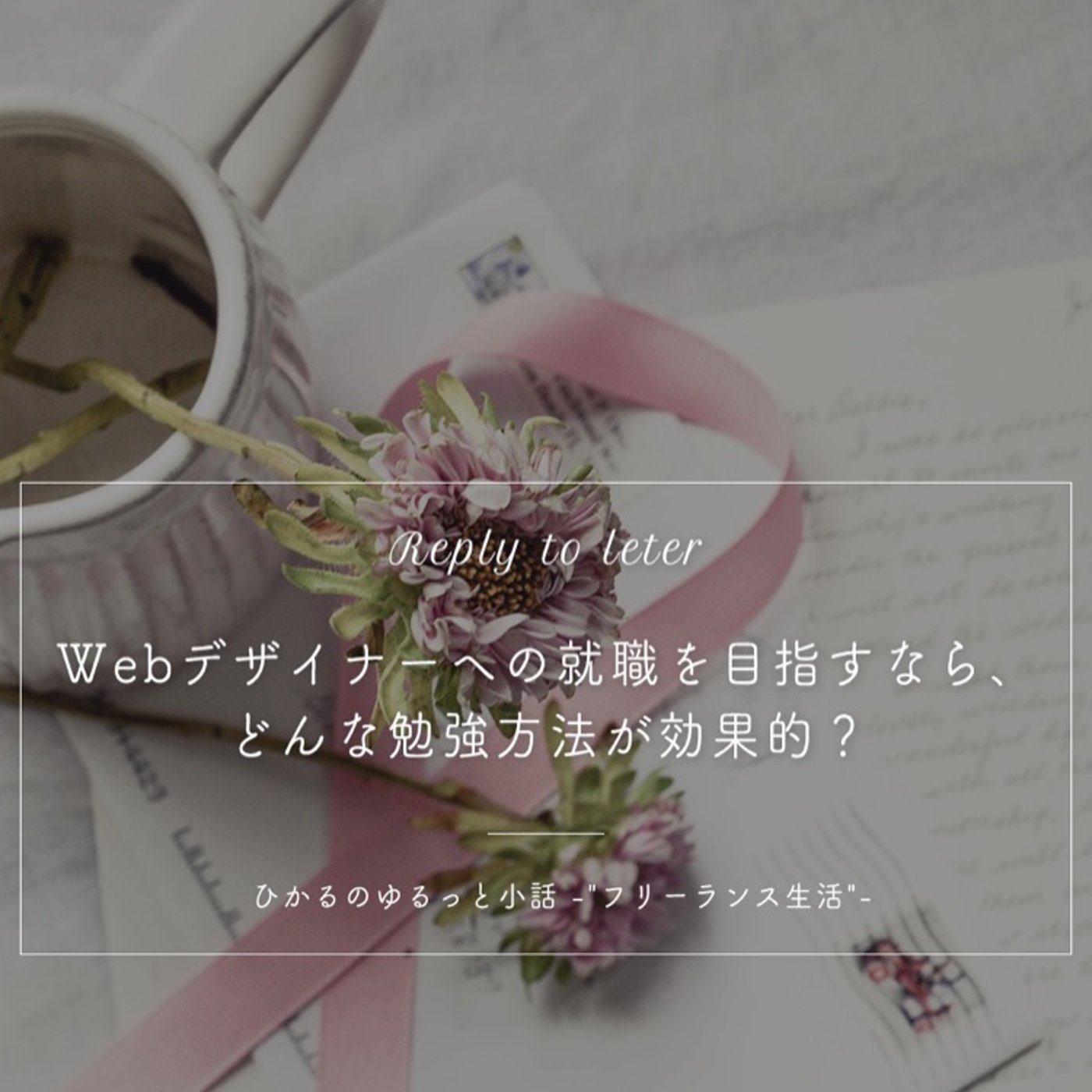 【レターのお返事】Webデザイナーへの就職を目指すなら、どんな勉強方法が効果的？ episode artwork