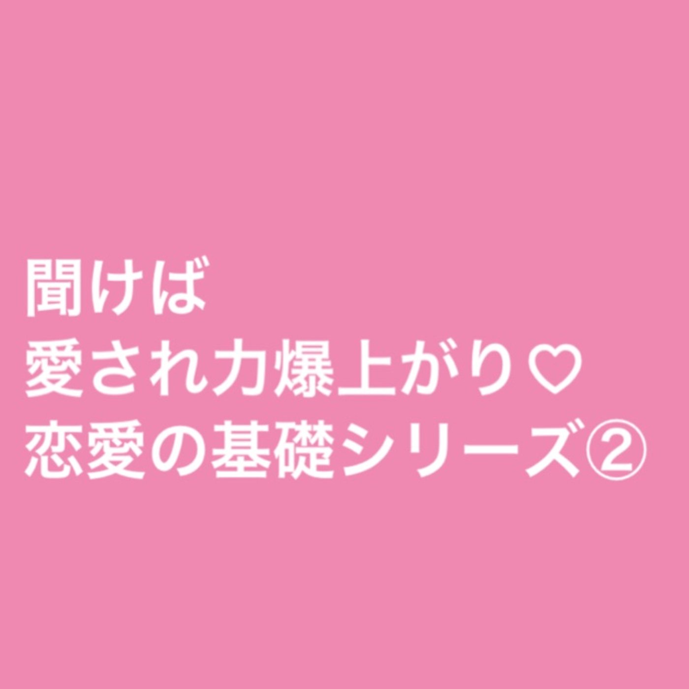 聞けば愛され力爆上がり♡恋愛の基礎シリーズ② episode artwork