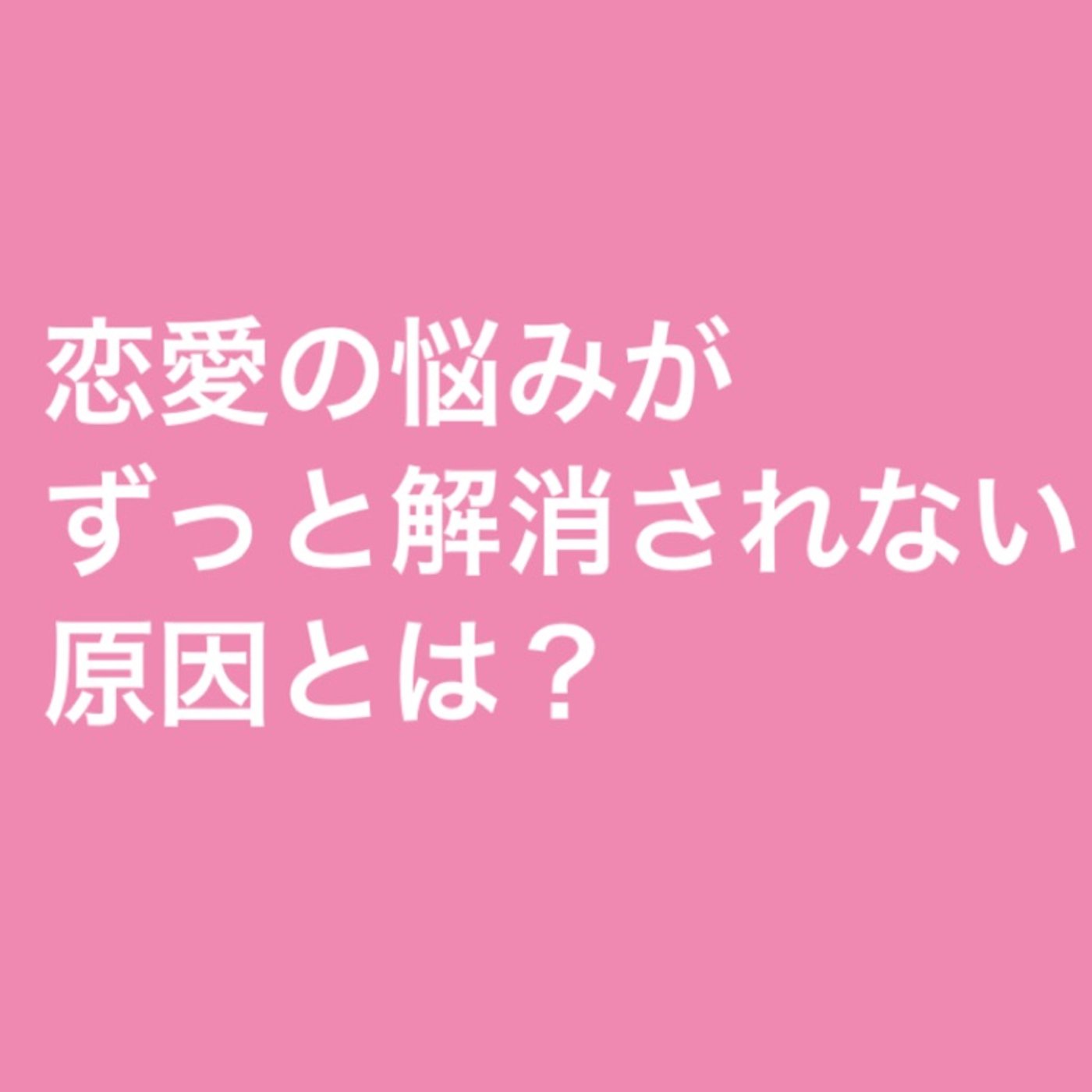 恋愛の悩みがずっと解消されない原因とは？ episode artwork
