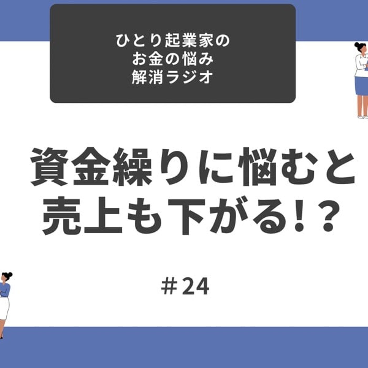 #24 資金繰りに悩むと売上も下がる！？