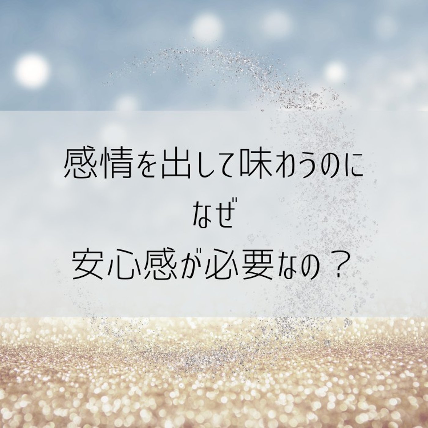 感情を感じて味わいつくすには安心感が大事