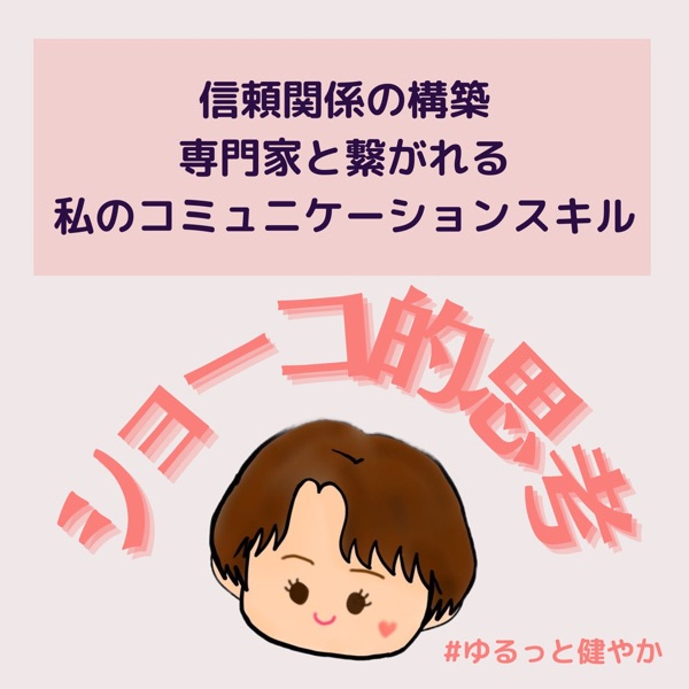信頼関係の構築 専門家と繋がれる私のコミュニケーションスキル episode artwork