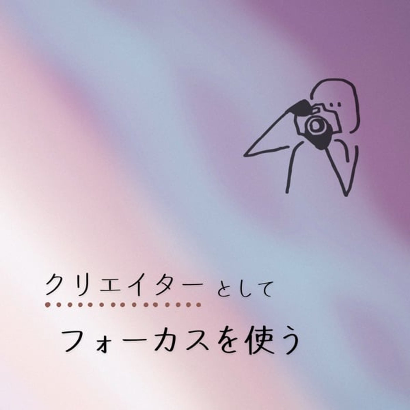 創造者として、意図してフォーカスする episode artwork