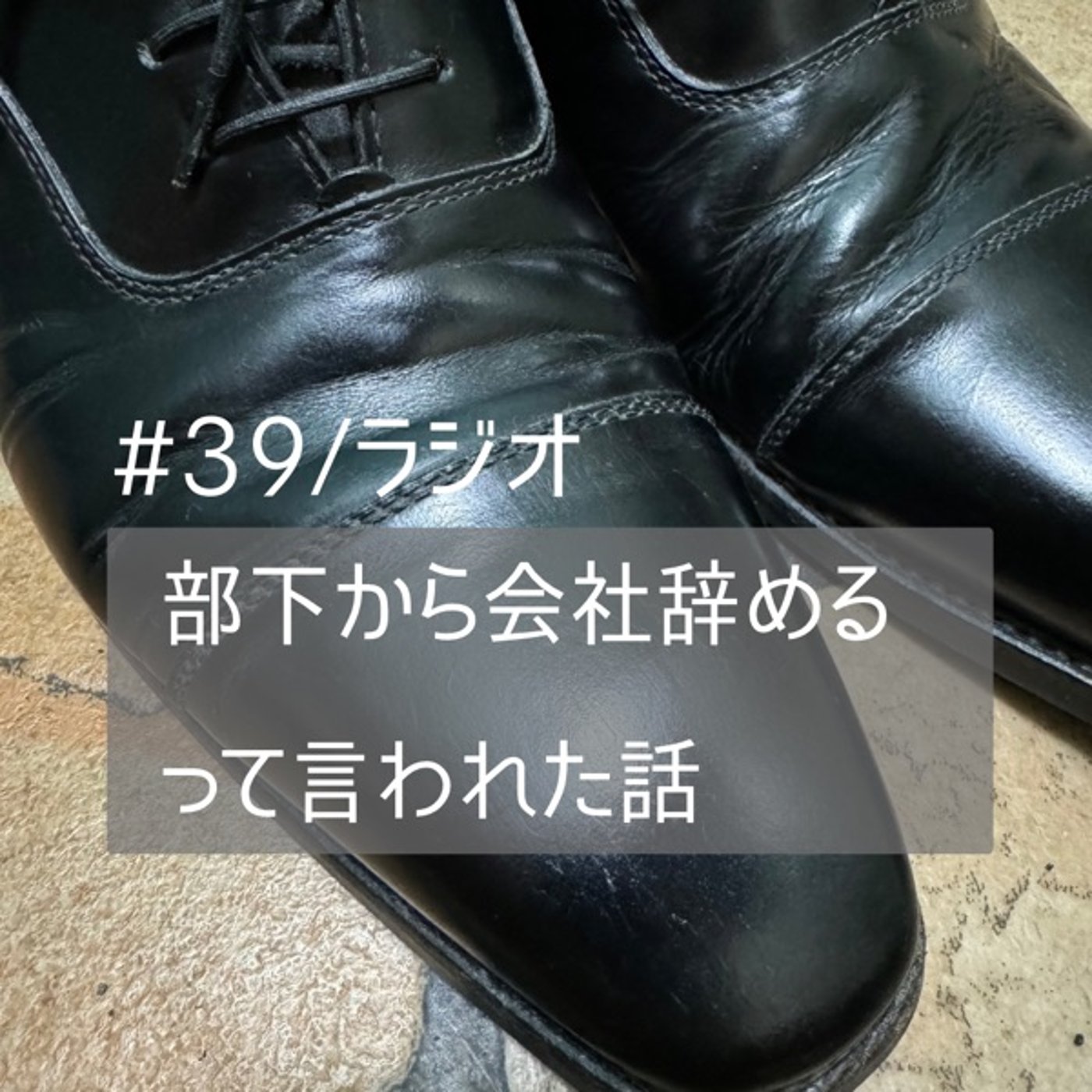 #39【靴磨きながら】部下から会社辞めるって言われた話 episode artwork