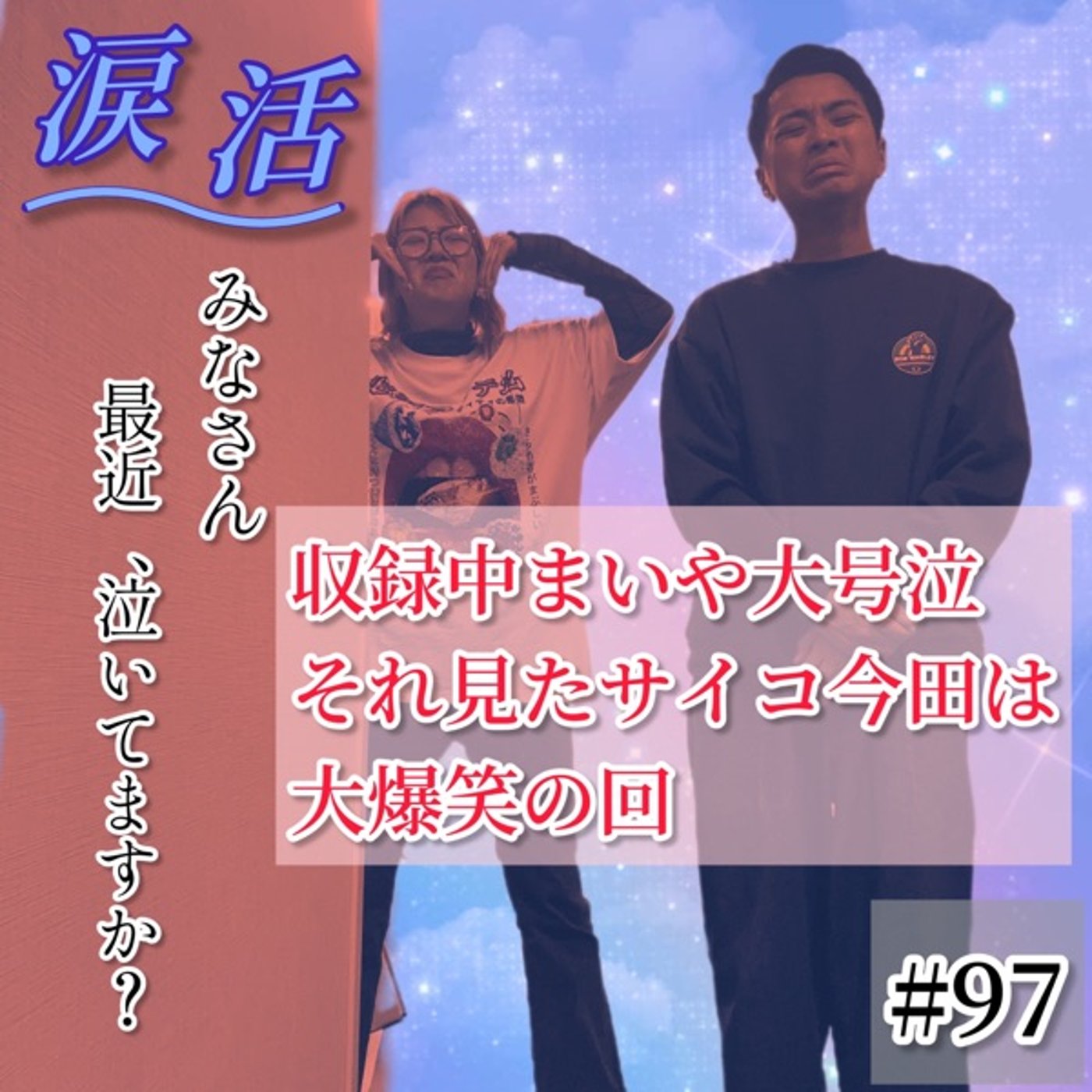 【涙活】まいや大号泣回。たまにはみんなで泣こうSP #97 episode artwork