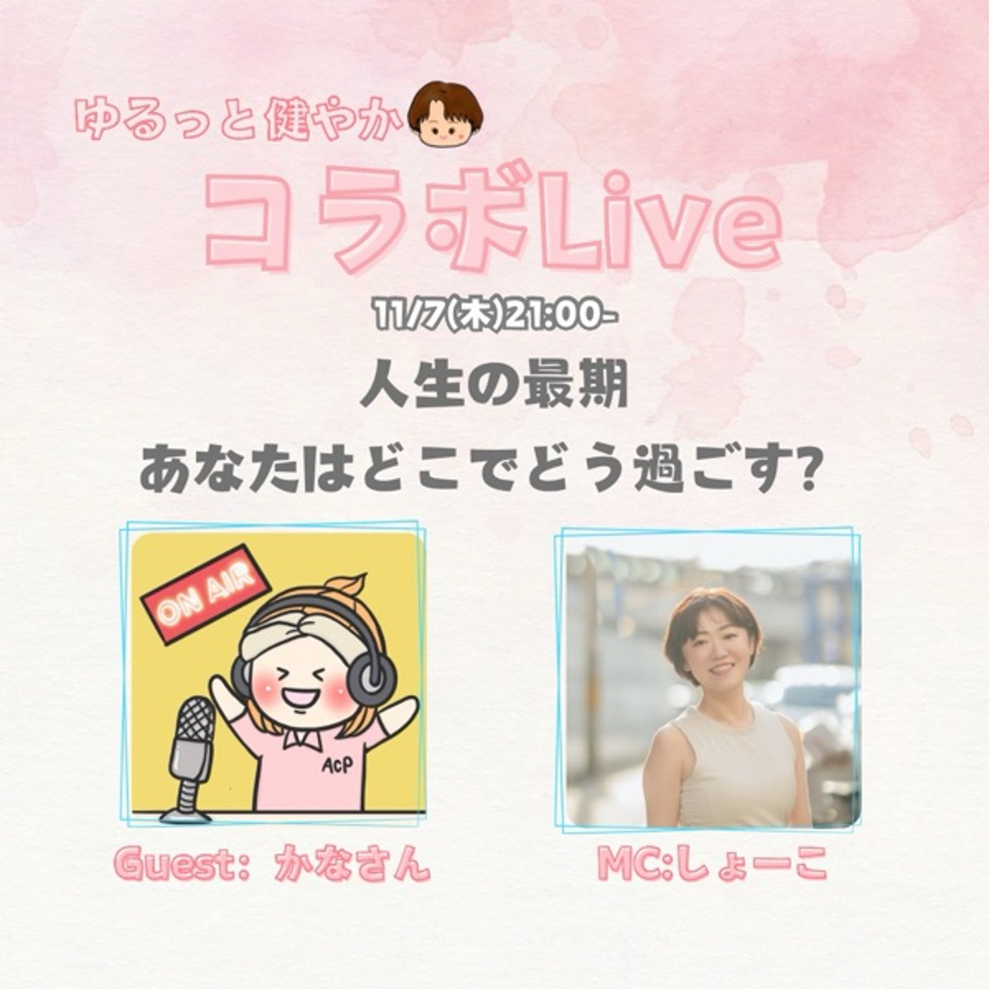 【コラボライブ】人生の最期 どこでどう過ごす？ゲスト:かなさん