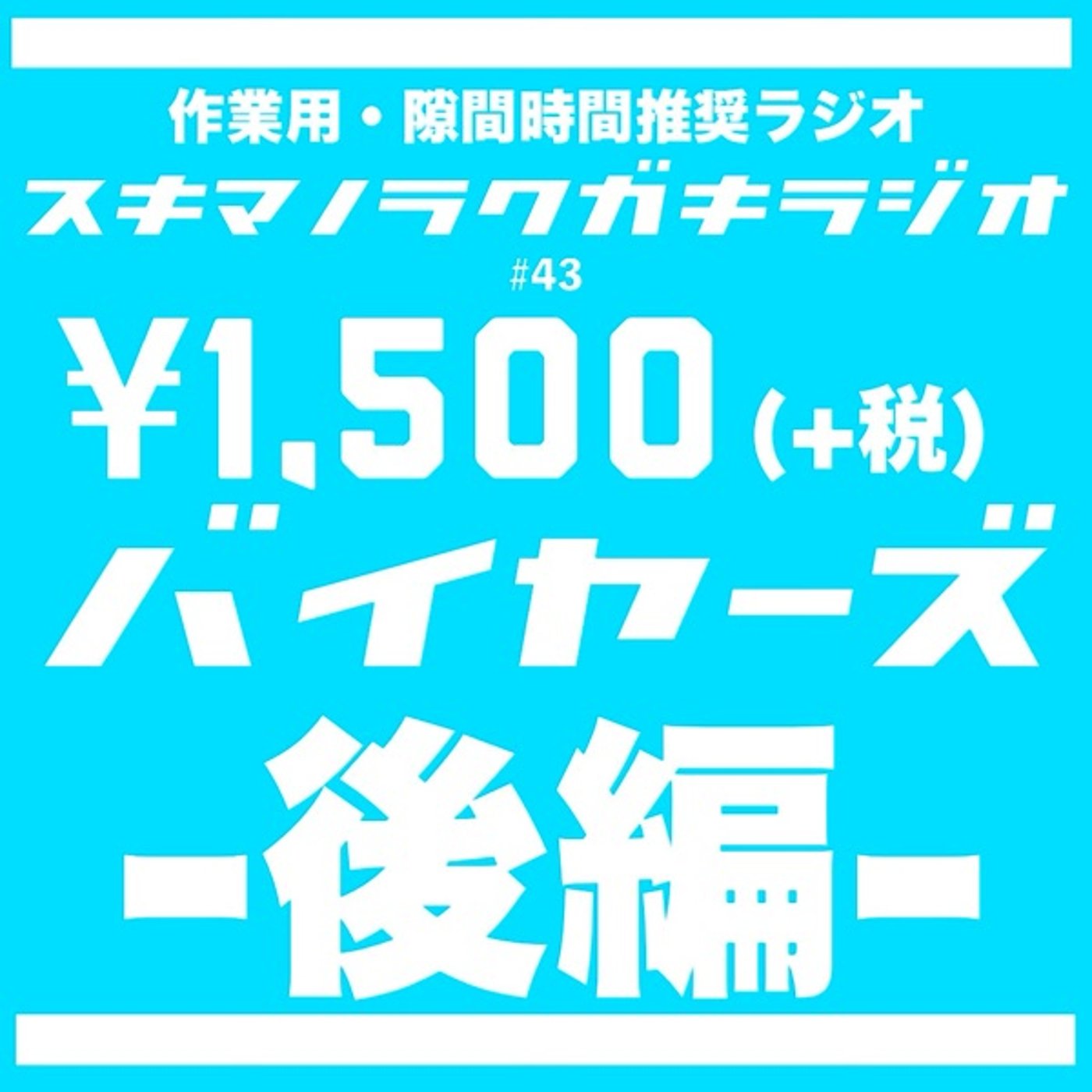 #43 「¥1,500(+税)バイヤーズ《後編》」【ロケ企画】 episode artwork