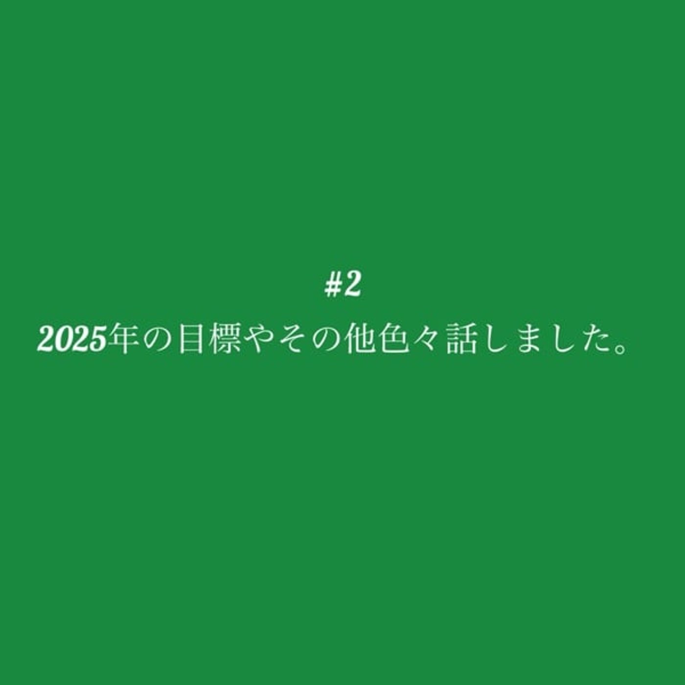 #2 (2025年の目標やその他色々話しました。)