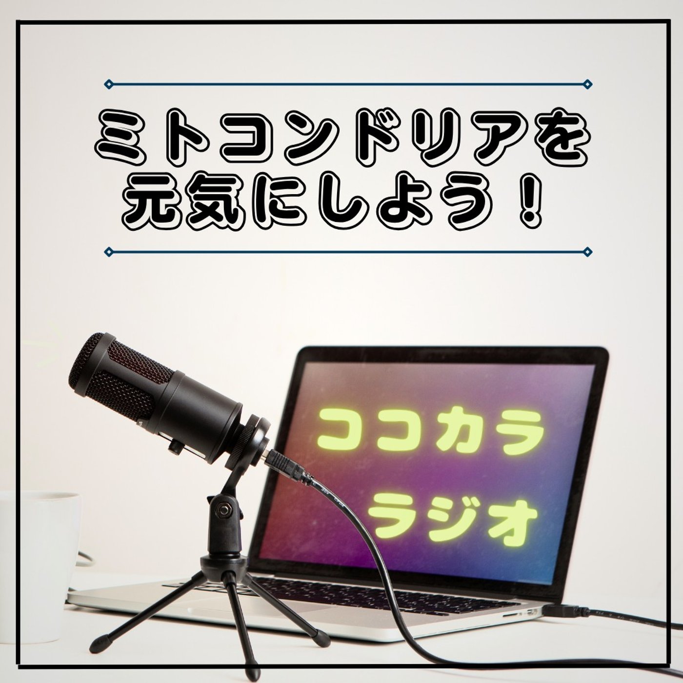 【ココラジセミナー】ミトコンドリアを元気にしよう！【#020】