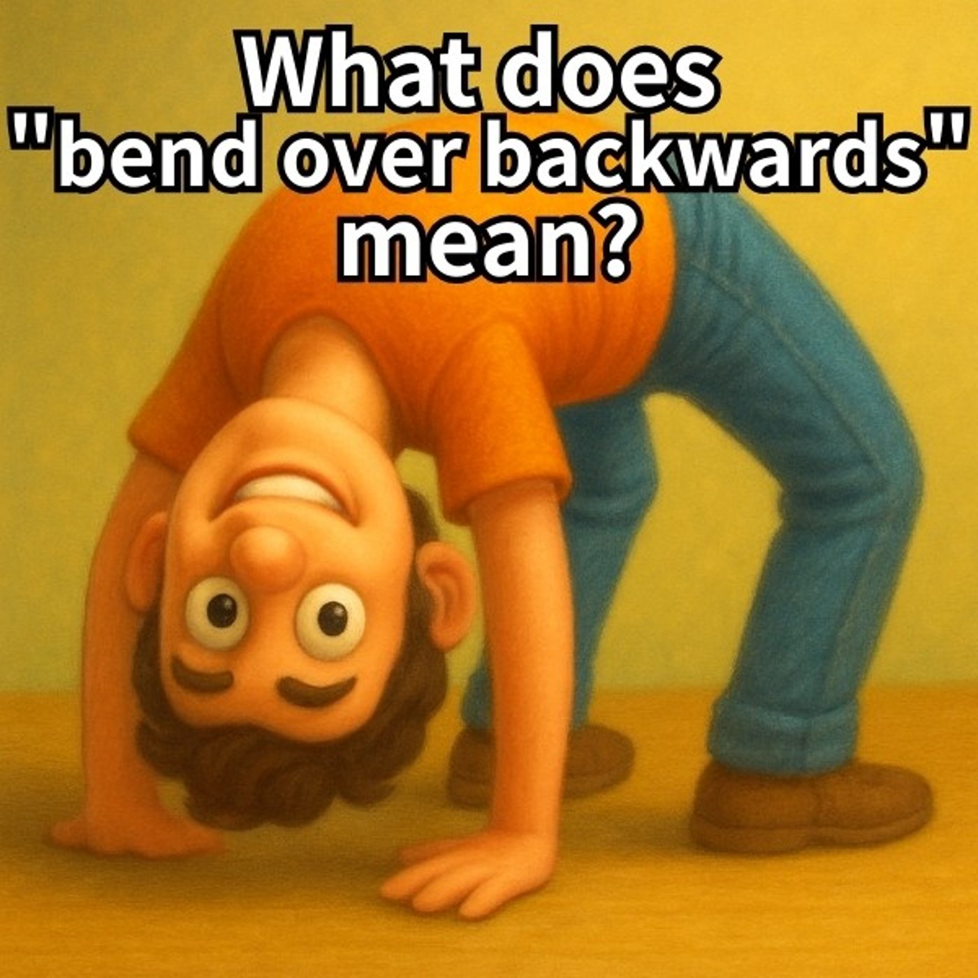 Bend Over Backwards – Try Hard Idiom