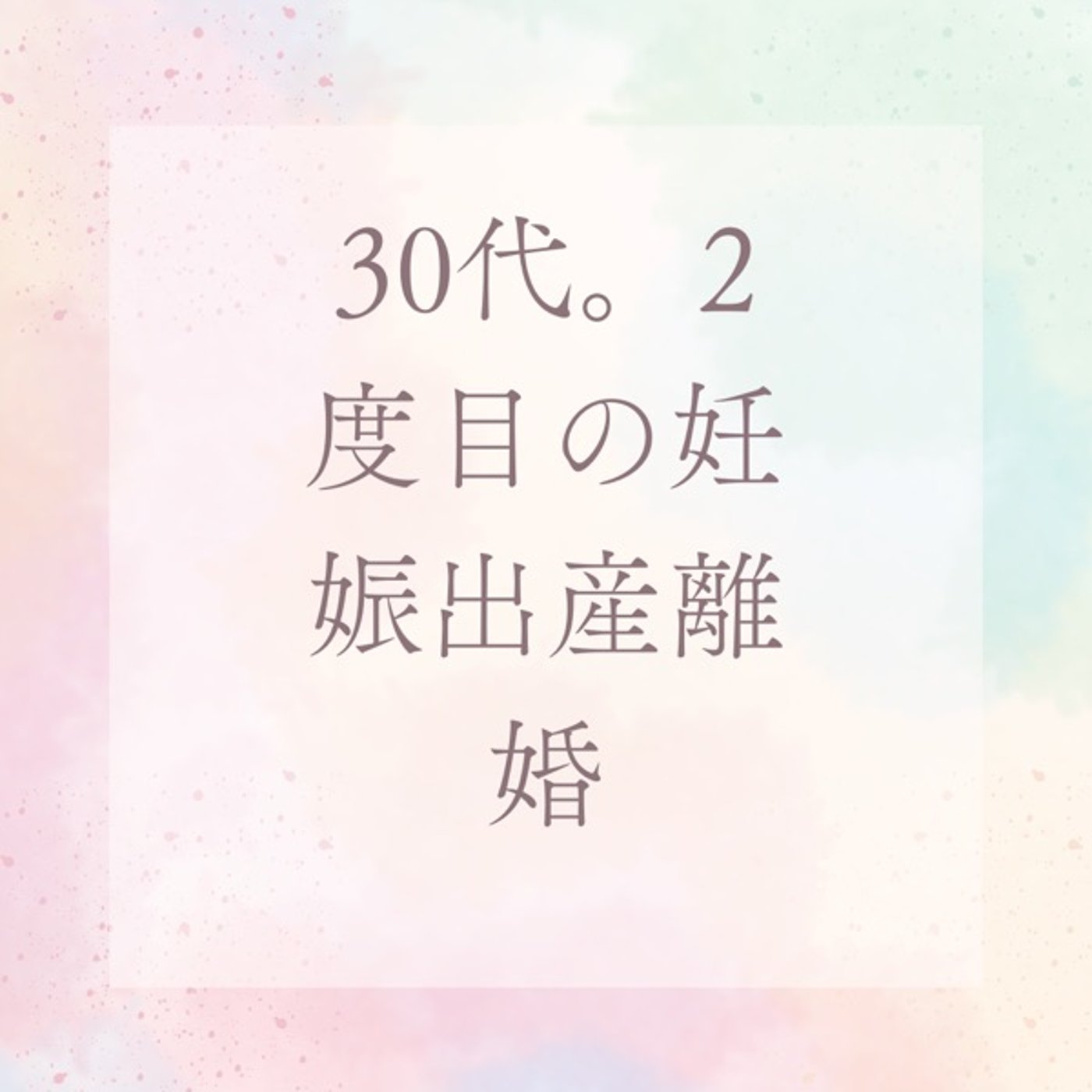 30代、2度目の妊娠、出産、そして離婚。あのときの私 episode artwork